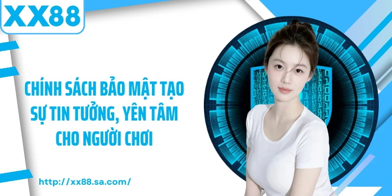 Chính sách bảo mật tạo sự tin tưởng, yên tâm cho người chơi