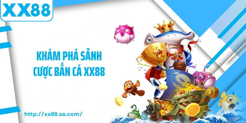 Khám phá sảnh cược bắn cá XX88
