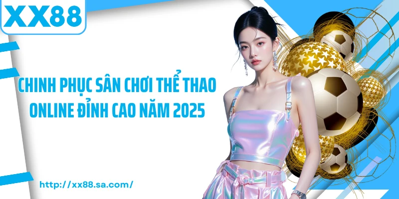 Chinh phục sân chơi thể thao online đỉnh cao năm 2025