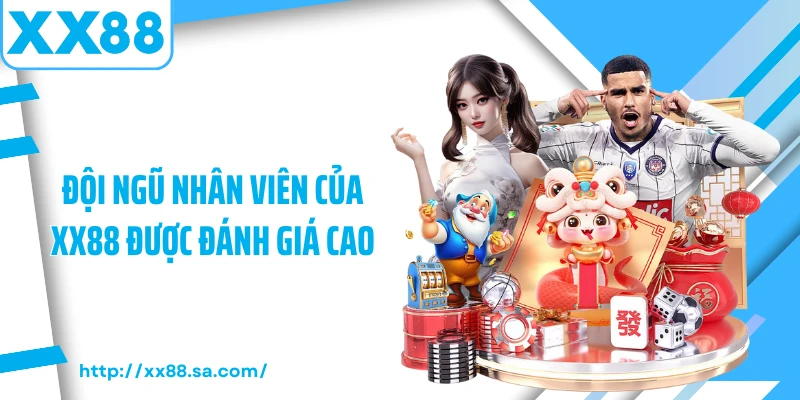 Đội ngũ nhân viên của XX88 được đánh giá cao