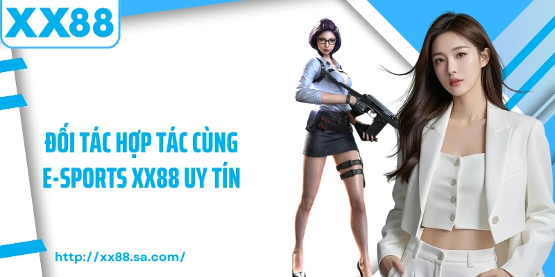 Đối tác hợp tác cùng E-Sports XX88 uy tín