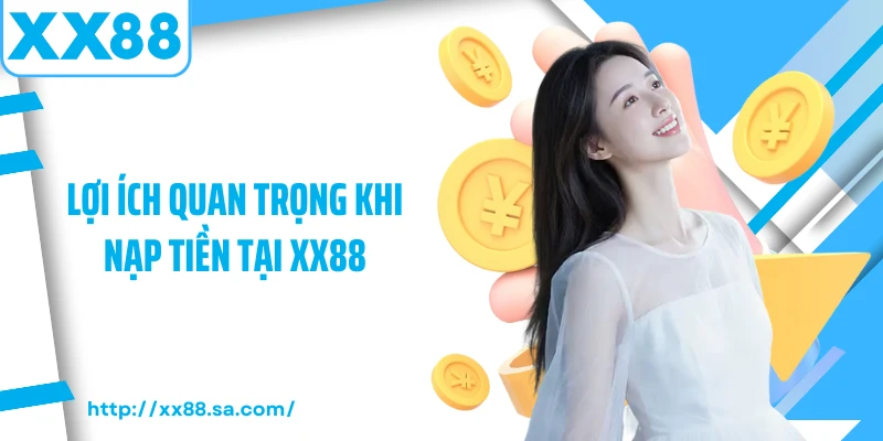 Lợi ích quan trọng khi nạp tiền tại XX88