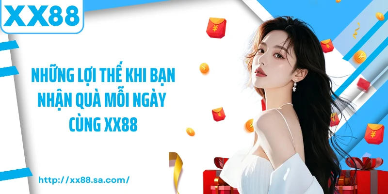 Săn Thưởng Ngày XX88 - Cơ Hội Vàng Mỗi Ngày Cho Bạn 4 Những lợi thế khi bạn nhận quà mỗi ngày cùng XX88