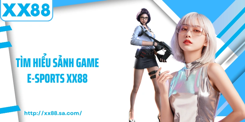 Tìm hiểu sảnh game E-Sports XX88